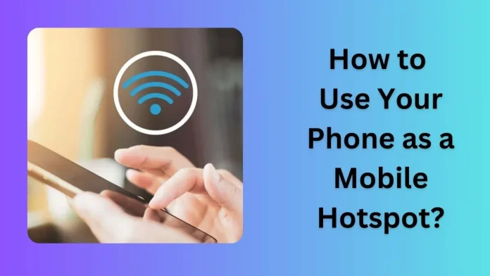 How to Use Your Phone as a Mobile Hotspot