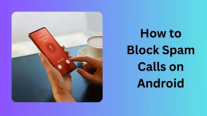 How to Block Unwanted Calls and Messages on Android