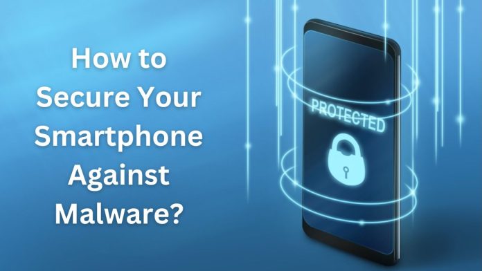 How to Secure Your Smartphone Against Malware