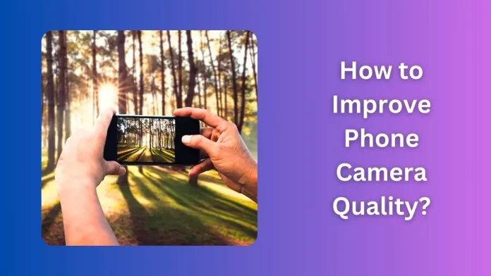 How to Improve Your Phones Camera Quality?