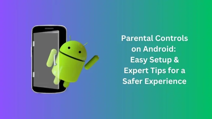 How to Set Up and Use Parental Controls on Android? Easy Setup & Expert Tips