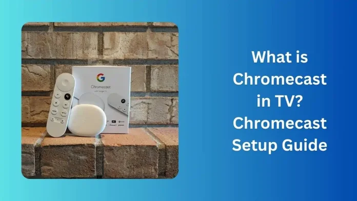 What is Chromecast in TV_ Chromecast Setup Guide