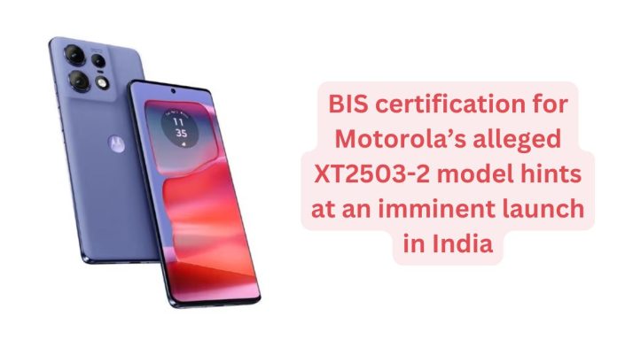 BIS certification for Motorola’s alleged XT2503-2 model hints at an imminent launch in India