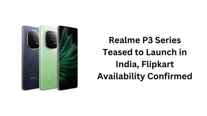 Realme P3 Series Teased to Launch in India, Flipkart Availability Confirmed